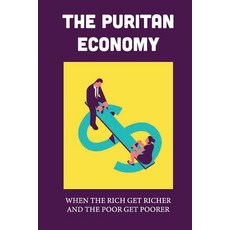 (영문도서) The Puritan Economy: When The Rich Get Richer And The Poor Get Poorer: Spiritual Economy Of P... Paperback, Independently Published, English, 9798543258439
