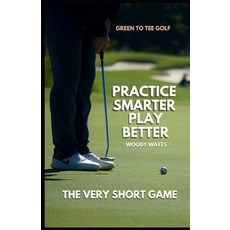 (영문도서) Practive Smarter - Play Better: The Very Short Game Paperback, Independently Published, English, 9798339678588