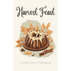 (영문도서) Harvest Feast: A Cake Lover's Thanksgiving Paperback, Coledown Kitchen, English, 9798223288091