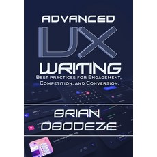 (영문도서) Advanced UX Writing: Best Practices for Engagement Competition and Conversion Paperback, Independently Published, English, 9798390678718