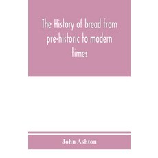 (영문도서) The history of bread from pre-historic to modern times Paperback, Alpha Edition, English, 9789353975258