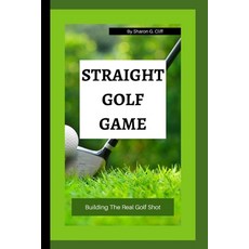 (영문도서) Straight Golf Game: Building The Real Golf Shot Paperback, Independently Published, English, 9798849555201