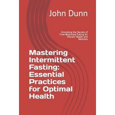 (영문도서) Mastering Intermittent Fasting: Essential Practices for Optimal Health: Unlocking the Secrets... Paperback, Independently Published, English, 9798872712572
