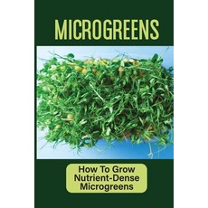 (영문도서) Microgreens: How To Grow Nutrient-Dense Microgreens: Common Problems When Growing Microgreens Paperback, Independently Published, English, 9798466559507