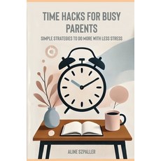 (영문도서) Time Hacks for Busy Parents: Simple Strategies to Do More with Less Stress Paperback, Independently Published, English, 9798301573903