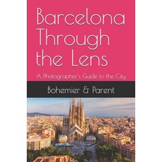 (영문도서) Barcelona Through the Lens: A Photographer's Guide to the City Paperback, Independently Published, English, 9798303214972