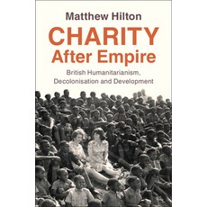 (영문도서)Charity After Empire: British Humanitarianism Decolonisation and Development Hardcover, Cambridge University Press, English, 9781009675109 Cambridge University Press, English, 9781009675109