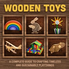 (영문도서) Wooden Toys: A Complete Guide to Crafting Timeless and Sustainable Playthings Paperback, Independently Published, English, 9798303222175