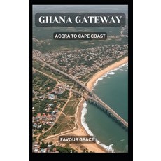 (영문도서) Ghana Gateway: Accra to Cape Coast Paperback, Independently Published, English, 9798323528646