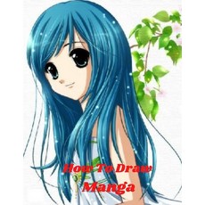 How To Draw Manga: Manga for the Beginner Everything you Need to Start Drawing Right Away The Comple... Paperback, Independently Published, English, 9798569397822