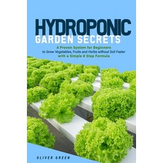 Hydroponic garden secrets: A proven system for beginners to grow vegetables fruits and herbs withou... Paperback, Independently Published, English, 9798720142803