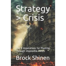 Strategy > Crisis: The 9 Imperatives for Pivoting Through Impossible Times Paperback, Independently Published, English, 9798592404160
