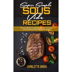 Super Simple Sous Vide Recipes: The Super Complete Cookbook for Quick and Easy Cooking at Home with ... Hardcover, Charlotte Green, English, 9781802412505