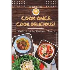 (영문도서) Cook Once Cook Delicious!: Master the Art of Effortless Flavors Paperback, Independently Published, English, 9798850102128