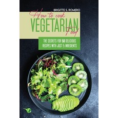 How to Cook Vegetarian Food: The Secrets For 50 Delicious Recipes with Just 5 Ingredients Paperback, Charlie Creative Lab, English, 9781801821599