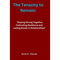 (영문도서) The Tenacity to Remain: "Staying Strong Together Cultivating Resilience and Lasting Bonds in... Paperback, Independently Published, English, 9798880425549