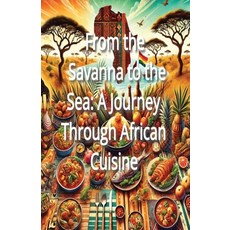 (영문도서) From the Savanna to the Sea: A Journey Through African Cuisine Paperback, Independently Published, English, 9798302917041