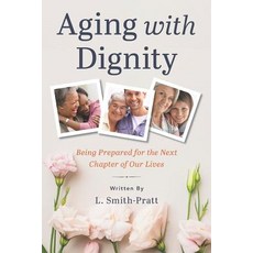 (영문도서) Aging with Dignity: Being Prepared for the Next Chapter of Our Lives Paperback, Createspace Independent Pub..., English, 9781727300222