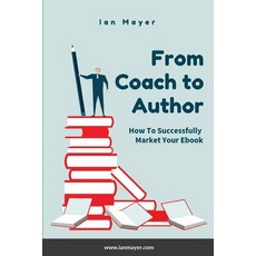 (영문도서) From Coach to Author: How to Successfully Market Your Ebook Paperback, Lulu.com, English, 9781447709138