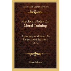 Practical Notes On Moral Training: Especially Addressed To Parents And Teachers (1879) Paperback, Kessinger Publishing