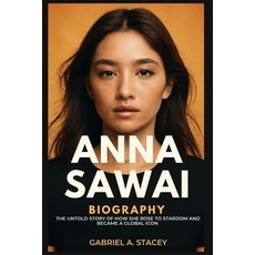 (英文圖書)Anna Sawai: The Untold Story of How She Rose to Stardom and Become a Global Icon 平裝版, Independently Published, 英文