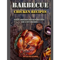 Barbecue Chicken Recipes: Tasty grilled chicken recipes you can't resist Paperback, Independently Published