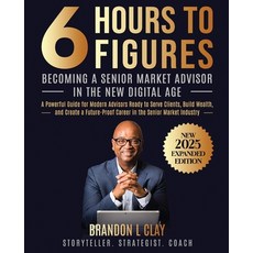 (영문도서) 6 Hours To 6 Figures: Becoming A Trusted Senior Insurance Advisor Paperback, Createspace Independent Pub..., English, 9781496076144