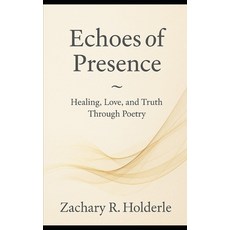 (영문도서)Echoes of Presence: Healing Love and Truth Through Poetry Paperback, Independently Published, English, 9798267970501