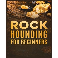 (영문도서) Rockhounding for Beginners: A Comprehensive Guide to Finding and Collecting Precious Minerals... Paperback, Jim Sutton, English, 9781738901982