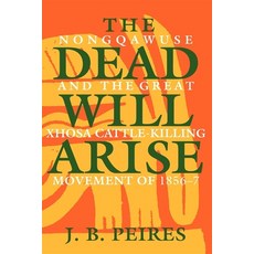 The Dead Will Arise: Nongqawuse and the Great Xhosa Cattle-Killing Movement of 1856-7 Paperback, Indiana University Press