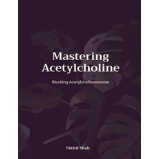 (영문도서) Mastering Acetylcholine: Blocking Acetylcholinesterase Paperback, Independently Published, English, 9798346056430