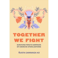 (영문도서)Together We Fight: Surviving Peru's Campaign of Coercive Sterilizations Paperback, University of California Press, English, 9780520396647