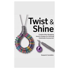 (영문도서)Twist & Shine: Creative Wire Wrapping Jewelry Designs for Stunning Handmade Acce... Paperback, Independently Published, English, 9798266936379