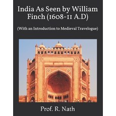 India As Seen by William Finch (1608-11 A.D): (With an Introduction to Medieval Travelogue) Paperback, Independently Published