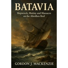 (영문도서)Batavia: Shipwreck Mutiny and Massacre on the Abrolhos Reef Paperback, Independently Published, English, 9798278181521