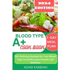 (영문도서) Blood Type A+ Cookbook: 50+ delicious Recipes for Your Blood Type To Achieve Good Health And ... Paperback, Independently Published, English, 9798877476899