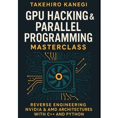 (영문도서)GPU Hacking & Parallel Programming Masterclass: Reverse Engineering NVIDIA & AMD... Paperback, Independently Published, English, 9798272610027