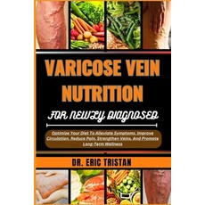 (영문도서) Varicose Vein Nutrition for Newly Diagnosed: Optimize Your Diet To Alleviate Symptoms Improv... Paperback, Independently Published, English, 9798882589232