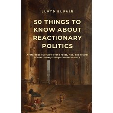 (영문도서)50 Things to Know About Reactionary Politics: A reference overview of the roots ... Paperback, Independently Published, English, 9798271094255