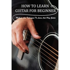 How To Learn Guitar For Beginner: Methods And Techniques To Learn And Play Guitar: Guitar How Should... Paperback, Independently Published, English, 9798717620406