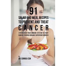 (영문도서) 91 Salad and Meal Recipes to Prevent and Treat Cancer: Strengthen Your Immune System to Fight... Paperback, Live Stronger Faster, English, 9781635318593