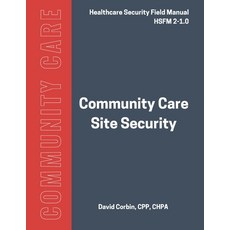 (영문도서) Community Care Site Security: Healthcare Security Field Manual 2-1.0 Paperback, Independently Published, English, 9798320681146