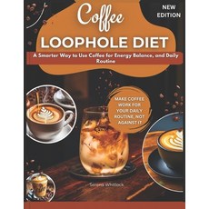 (영문도서)Coffee Loophole Diet: A Smarter Way to Use Coffee for Energy Balance and Daily... Paperback, Independently Published, English, 9798279138784