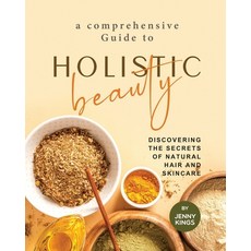 (영문도서) A Comprehensive Guide to Holistic Beauty: Discovering the Secrets of Natural Hair and Skincare Paperback, Independently Published, English, 9798850928780