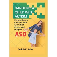 (영문도서) Handling a child with autism: Extraordinary guide to help your child defeat and conquer ASD. Paperback, Independently Published, English, 9798848227864