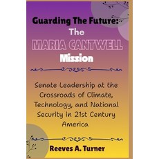 (영문도서)Guarding the Future: The Maria Cantwell Mission: Senate Leadership at the Crossr... Paperback, Independently Published, English, 9798268887693