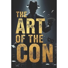 (영문도서)The Art of the Con: A Narrative Nonfiction Exploration of History's Most Brillia... Paperback, Independently Published, English, 9798279019397