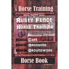 (영문도서) Horse Training Horse Training Book By Rusty Fence Horse Training Horse Care Horse Grooming... Paperback, Independently Published, English, 9781652362999