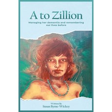 (영문도서)A to Zillion Managing Her Dementia and Remembering Our Lives Before Paperback, Susan Byrne-Wickey, English, 9781965835388