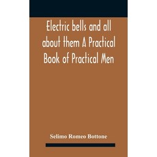 Electric bells and all about them A Practical Book of Practical Men Hardcover, Alpha Edition, English, 9789354183300